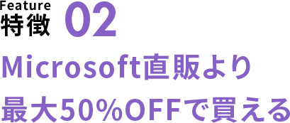 特徴02 Microsoft直販より最大50%OFFで買える